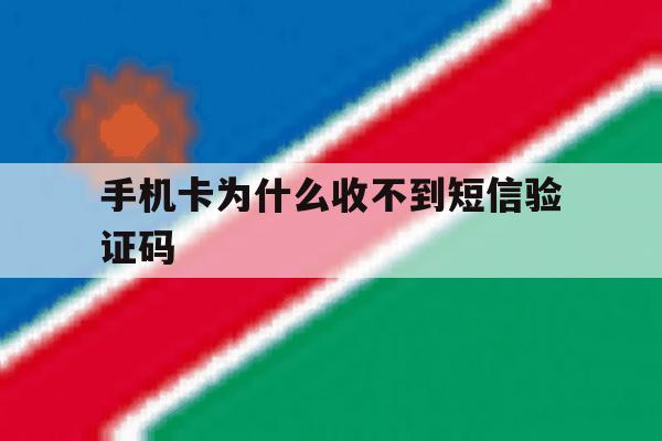 手机卡为什么收不到短信验证码 手机卡为什么收不到短信验证码