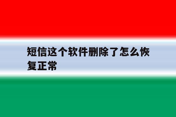 短信这个软件删除了怎么恢复正常 短信这个软件删除了怎么恢复正常