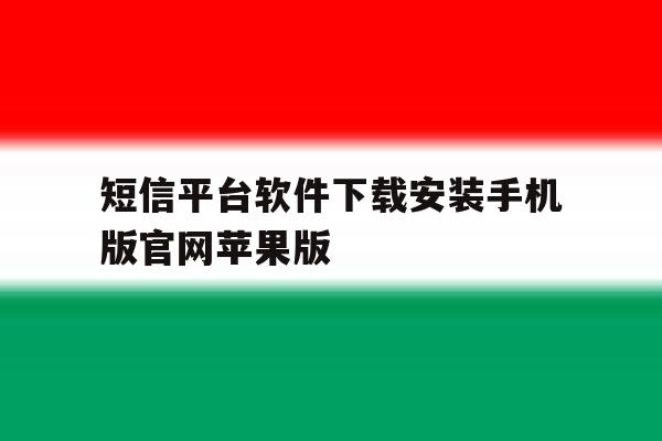 关于短信平台软件下载安装手机版官网苹果版的信息 关于短信平台软件下载安装手机版官网苹果版的信息