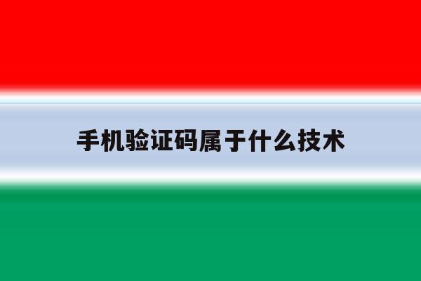 手机验证码属于什么技术 手机验证码属于什么技术
