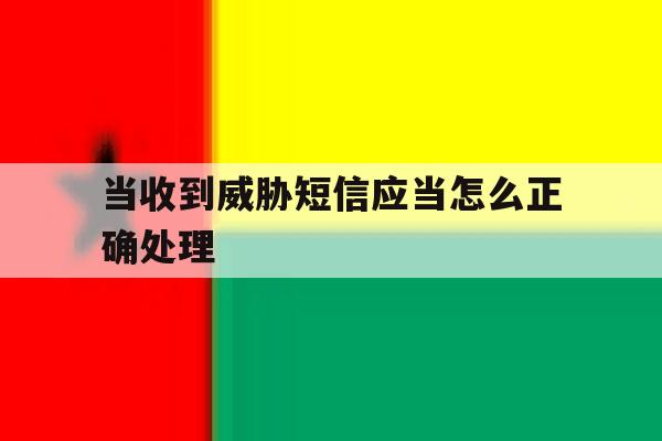 当收到威胁短信应当怎么正确处理 当收到威胁短信应当怎么正确处理