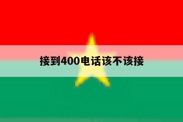 接到400电话该不该接 接到400电话该不该接