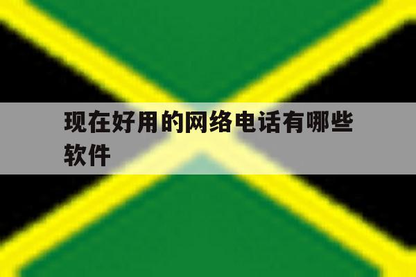 现在好用的网络电话有哪些软件 现在好用的网络电话有哪些软件