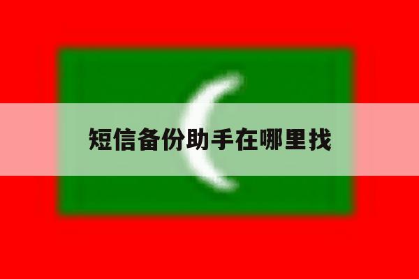 短信备份助手在哪里找 短信备份助手在哪里找