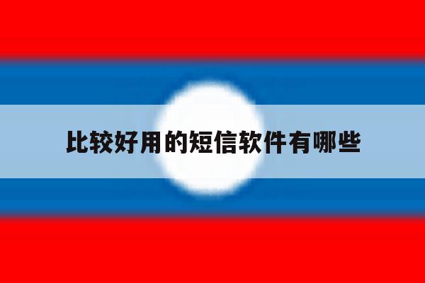 比较好用的短信软件有哪些 比较好用的短信软件有哪些