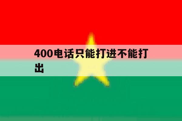 400电话只能打进不能打出 400电话只能打进不能打出