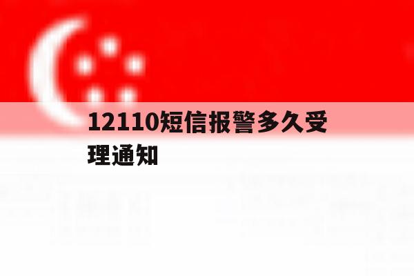 12110短信报警多久受理通知 12110短信报警多久受理通知