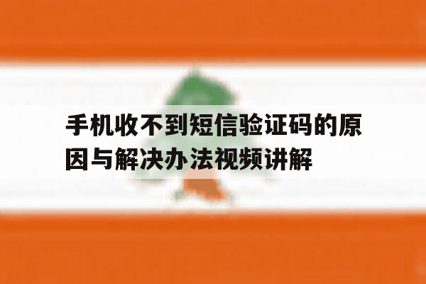 包含手机收不到短信验证码的原因与解决办法视频讲解的词条 包含手机收不到短信验证码的原因与解决办法视频讲解的词条