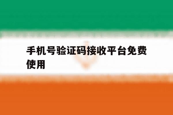 手机号验证码接收平台免费使用 手机号验证码接收平台免费使用