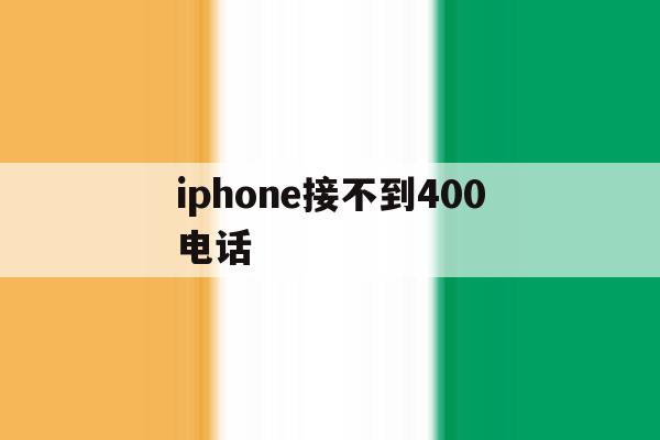 iphone接不到400电话 iphone接不到400电话