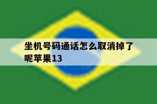 坐机号码通话怎么取消掉了呢苹果13 坐机号码通话怎么取消掉了呢苹果13