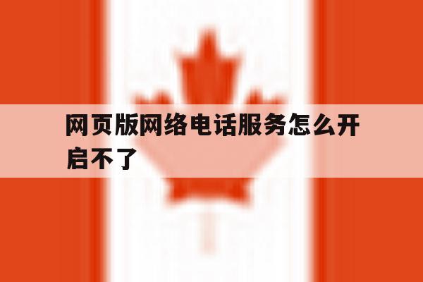 网页版网络电话服务怎么开启不了 网页版网络电话服务怎么开启不了