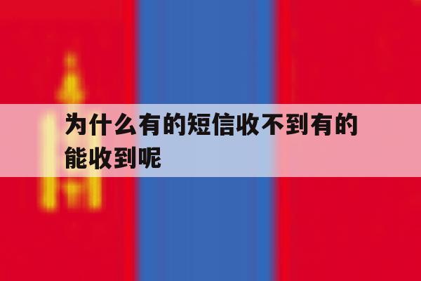 为什么有的短信收不到有的能收到呢 为什么有的短信收不到有的能收到呢