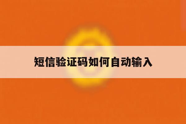短信验证码如何自动输入 短信验证码如何自动输入