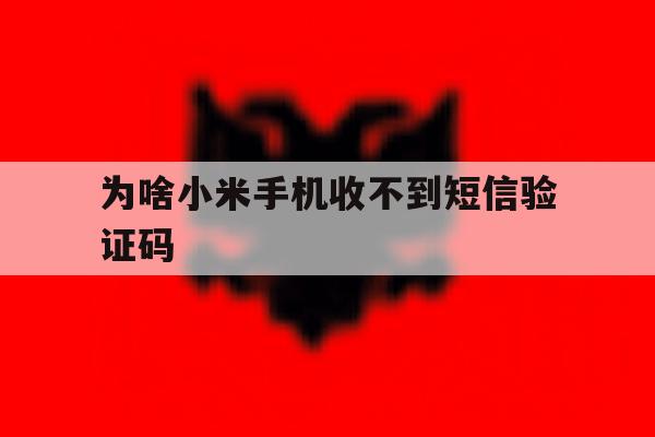 为啥小米手机收不到短信验证码 为啥小米手机收不到短信验证码