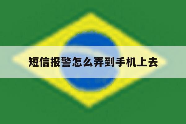 短信报警怎么弄到手机上去的简单介绍 短信报警怎么弄到手机上去的简单介绍