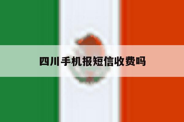 四川手机报短信收费吗 四川手机报短信收费吗