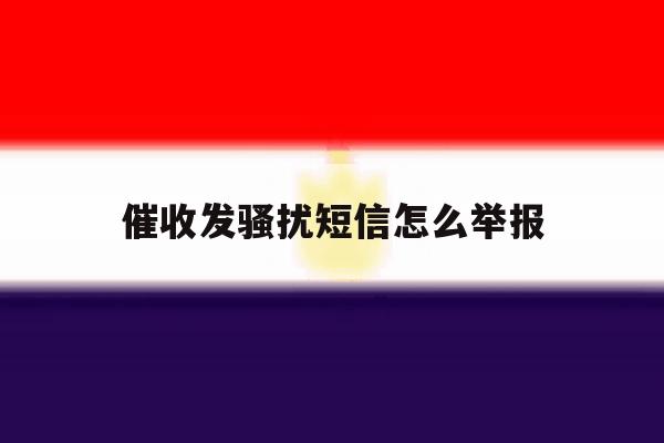 催收发骚扰短信怎么举报 催收发骚扰短信怎么举报