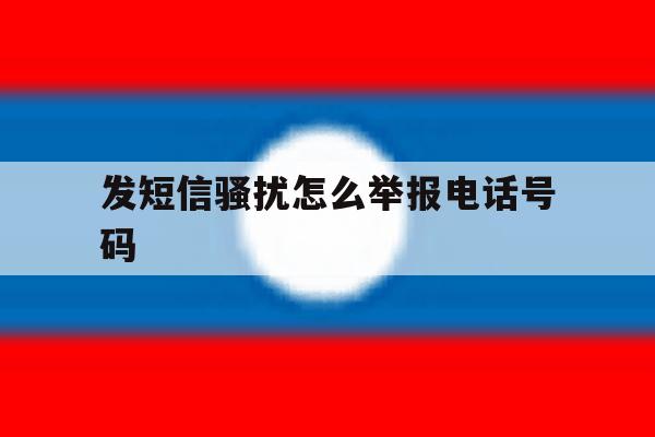发短信骚扰怎么举报电话号码 发短信骚扰怎么举报电话号码