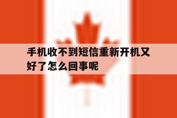 手机收不到短信重新开机又好了怎么回事呢 手机收不到短信重新开机又好了怎么回事呢