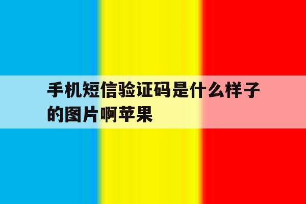手机短信验证码是什么样子的图片啊苹果 手机短信验证码是什么样子的图片啊苹果