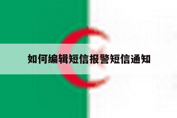 如何编辑短信报警短信通知 如何编辑短信报警短信通知