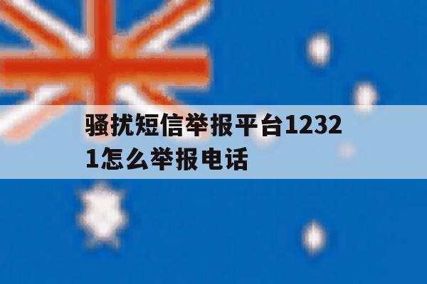 骚扰短信举报平台12321怎么举报电话 骚扰短信举报平台12321怎么举报电话