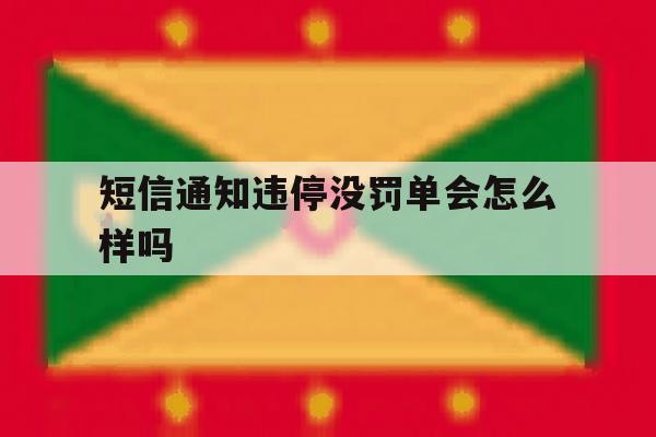 短信通知违停没罚单会怎么样吗 短信通知违停没罚单会怎么样吗