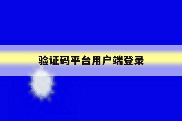 验证码平台用户端登录 验证码平台用户端登录