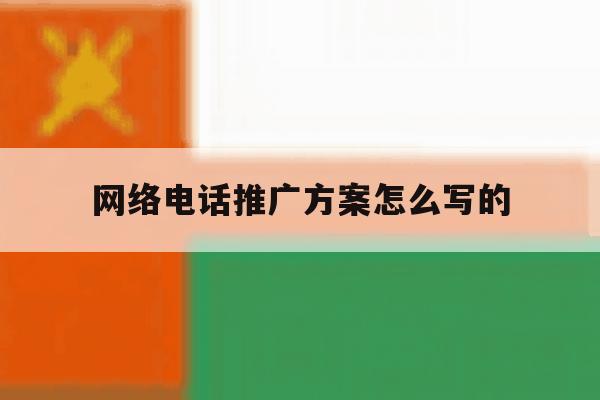 网络电话推广方案怎么写的 网络电话推广方案怎么写的