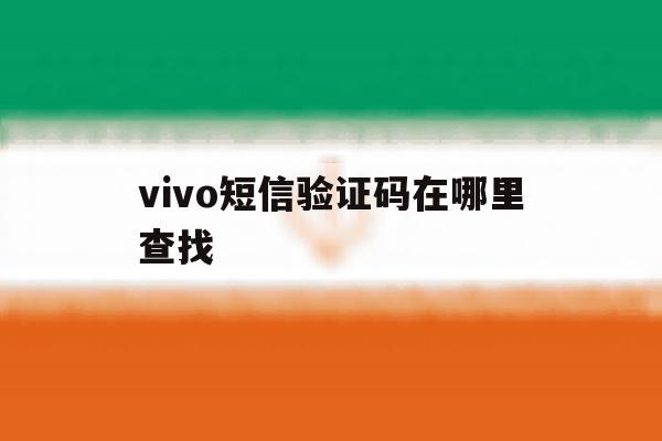 vivo短信验证码在哪里查找 vivo短信验证码在哪里查找