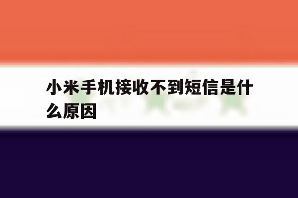小米手机接收不到短信是什么原因 小米手机接收不到短信是什么原因