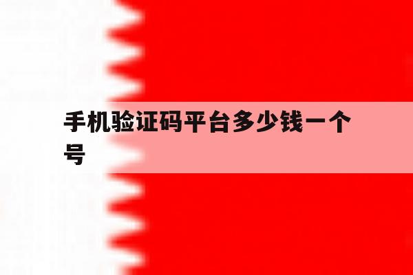 手机验证码平台多少钱一个号 手机验证码平台多少钱一个号