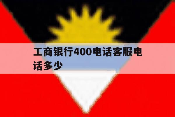 工商银行400电话客服电话多少 工商银行400电话客服电话多少