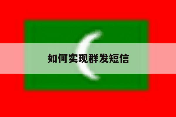 如何实现群发短信 如何实现群发短信