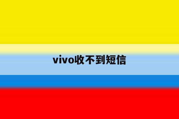 vivo收不到短信 vivo收不到短信