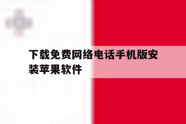 下载免费网络电话手机版安装苹果软件的简单介绍 下载免费网络电话手机版安装苹果软件的简单介绍