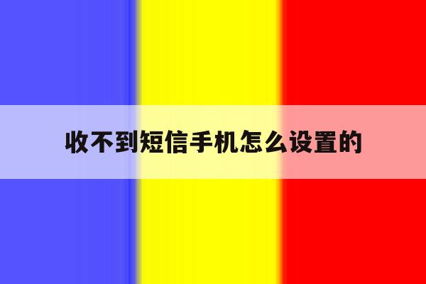 收不到短信手机怎么设置的 收不到短信手机怎么设置的