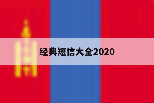 经典短信大全2020的简单介绍 经典短信大全2020的简单介绍