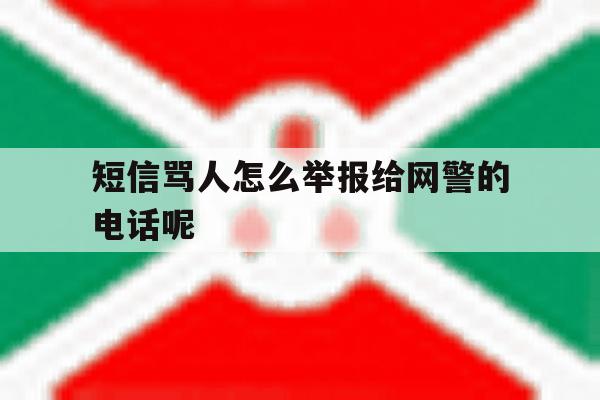 短信骂人怎么举报给网警的电话呢 短信骂人怎么举报给网警的电话呢