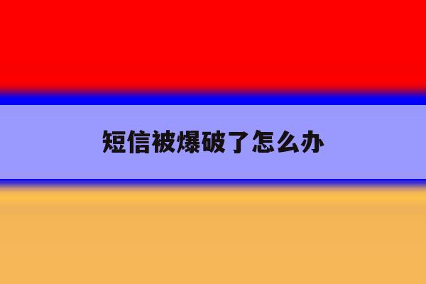 短信被爆破了怎么办 短信被爆破了怎么办
