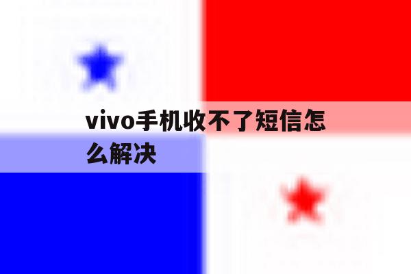 vivo手机收不了短信怎么解决 vivo手机收不了短信怎么解决