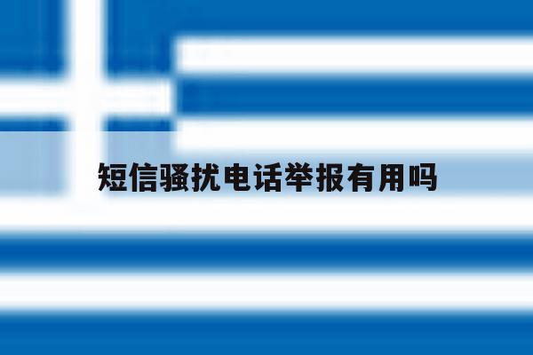 短信骚扰电话举报有用吗 短信骚扰电话举报有用吗