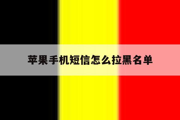 苹果手机短信怎么拉黑名单 苹果手机短信怎么拉黑名单