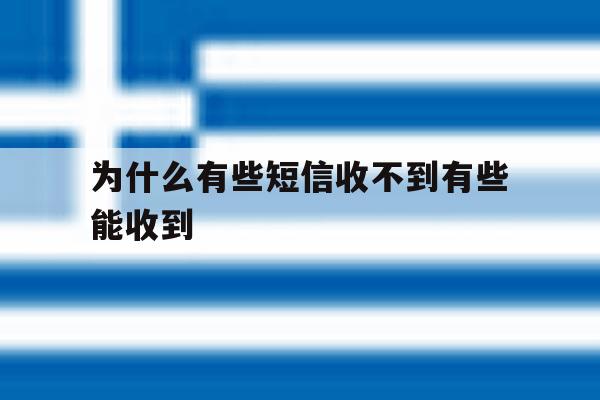 为什么有些短信收不到有些能收到 为什么有些短信收不到有些能收到