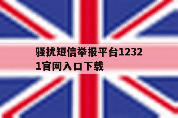 骚扰短信举报平台12321官网入口下载 骚扰短信举报平台12321官网入口下载