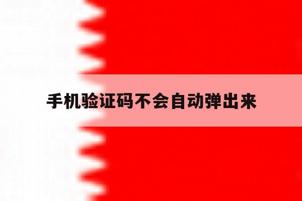 手机验证码不会自动弹出来 手机验证码不会自动弹出来