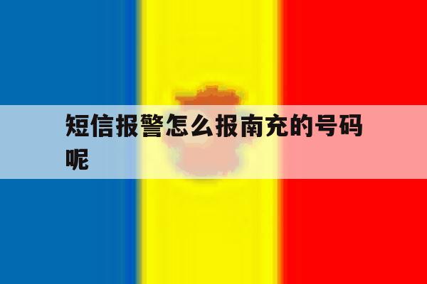 短信报警怎么报南充的号码呢的简单介绍 短信报警怎么报南充的号码呢的简单介绍