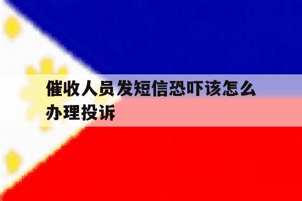 催收人员发短信恐吓该怎么办理投诉 催收人员发短信恐吓该怎么办理投诉