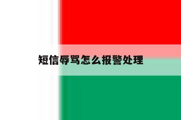 短信辱骂怎么报警处理 短信辱骂怎么报警处理